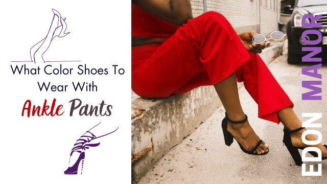 What Shoes to Wear with Ankle Pants – Edon Manor